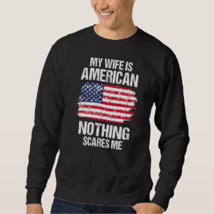 My Wife Is American Nothing Scares Me Funny Husban Sweatshirt