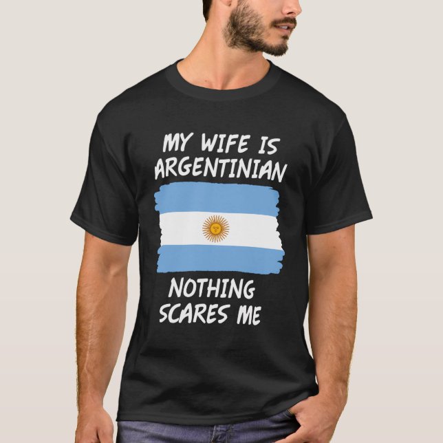 My Wife Is Argentinian Nothing Scares Me Argentina T-Shirt (Front)
