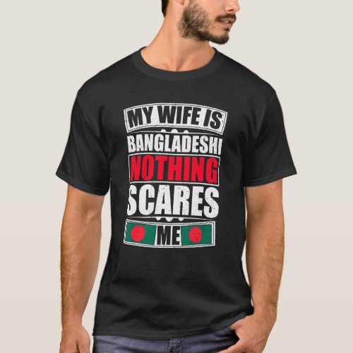 My Wife Is Bangladeshi Nothing Scares Me Banglades T_Shirt