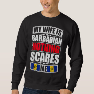 My Wife Is Barbadian Nothing Scares Me Barbados Fl Sweatshirt