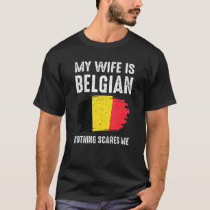 My Wife Is Belgian Nothing Scare Me Belgium Pride T-Shirt