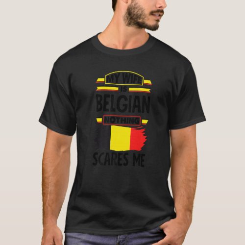 My Wife Is Belgian Nothing Scares Me Belgium Belgi T_Shirt