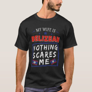 My Wife Is Belizean Nothing Scares Me Belize Roots T-Shirt