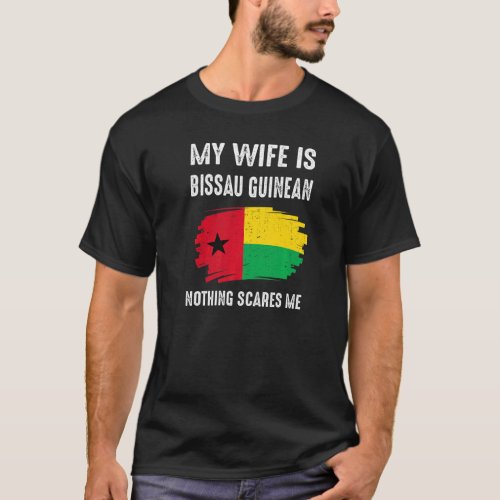 My Wife Is Bissau Guinean Nothing Scare Flag Guine T_Shirt