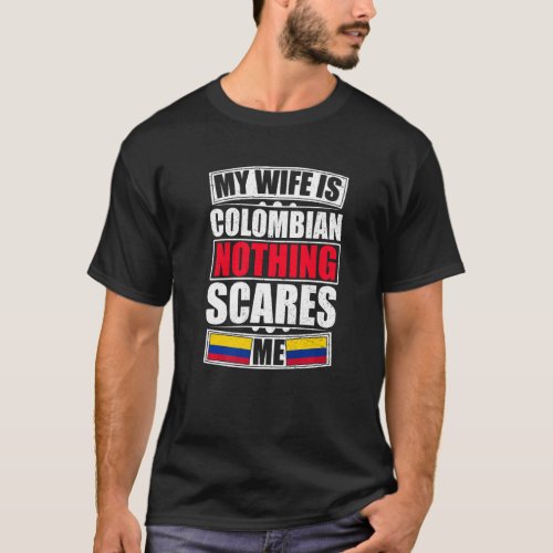 My Wife Is Colombian Nothing Scares Me Colombia Fl T_Shirt