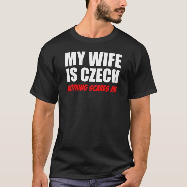 My Wife Is Czech Nothing Scares Me T-Shirt (Front)