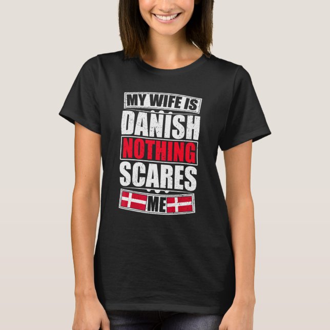 My Wife Is Danish Nothing Scares Me Denmark Flag 1 T-Shirt (Front)