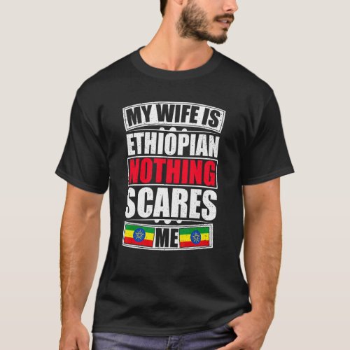 My Wife Is Ethiopian Nothing Scares Me Ethiopia Fl T_Shirt