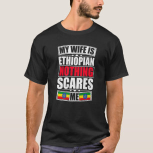 My Wife Is Ethiopian Nothing Scares Me Ethiopia Fl T-Shirt