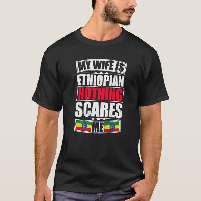 My Wife Is Ethiopian Nothing Scares Me Ethiopia Fl T-Shirt (Front)