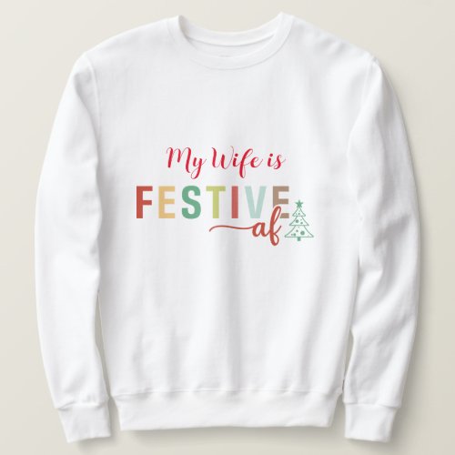 My Wife is Festive AF Funny Christmas  Sweatshirt