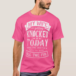 My Wife Is Getting Knocked Up Today And The Doctor T-Shirt