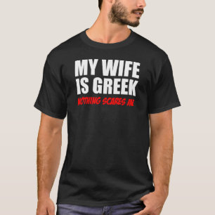 My Wife Is Greek Nothing Scares Me T-Shirt