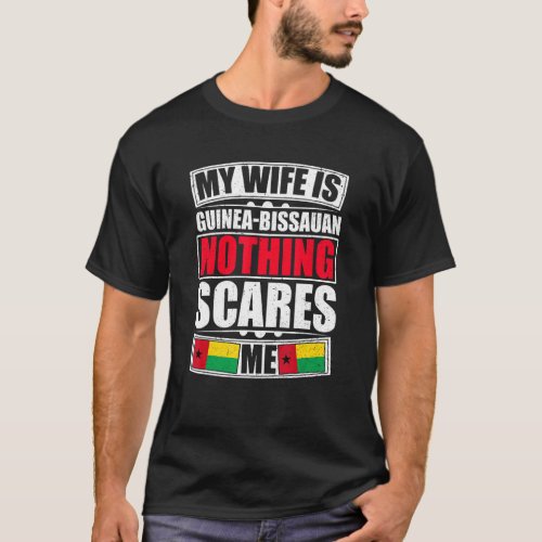 My Wife Is Guinea Bissauan Nothing Scares Me Guine T_Shirt