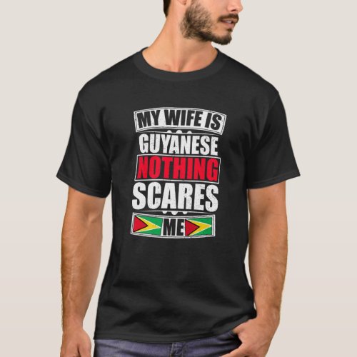 My Wife Is Guyanese Nothing Scares Me Guyana Flag T_Shirt