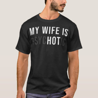 My Wife Is Hot Psychotic Adult Humor Sarcastic T-Shirt