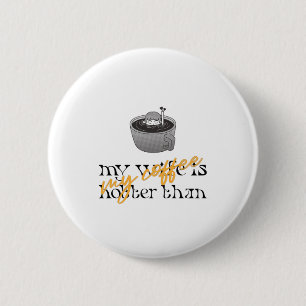 My Wife Is Hotter Than My Coffee Button