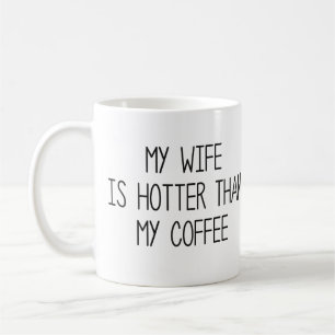 My Wife Is Hotter Than My Coffee Mug