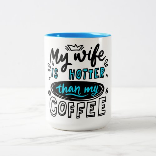 My Wife is Hotter than my Coffee Two_Tone Coffee Mug