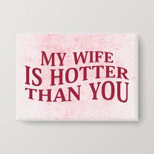 My Wife Is Hotter Than You Funny Sarcastic Saying Button