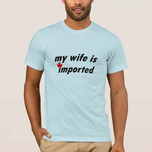 My Wife is Imported Canada T_Shirt