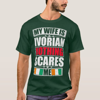My Wife Is Ivorian Nothing Scares Me Ivory Coast F T-Shirt