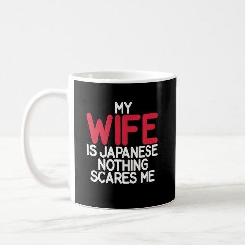 My Wife is Japanese nothing scares me Japanese Lon Coffee Mug