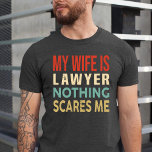 My Wife Is Lawyer Nothing Scares Me Funny Birthday T-Shirt<br><div class="desc">funny Birthday black T-Shirt for husband.</div>