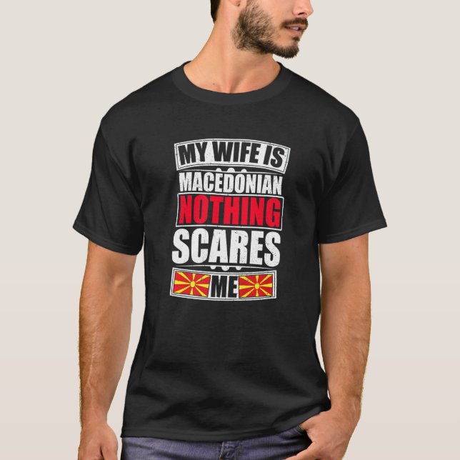 My Wife Is Macedonian Nothing Scares Me Macedonia  T-Shirt (Front)