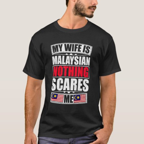 My Wife Is Malaysian Nothing Scares Me Malaysia Fl T_Shirt