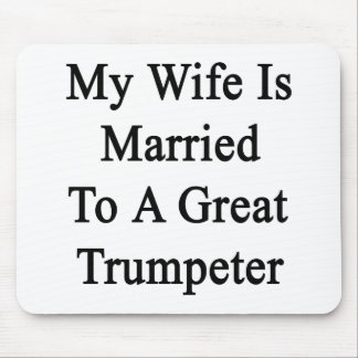 My Wife Is Married To A Great Trumpeter Mouse Pad