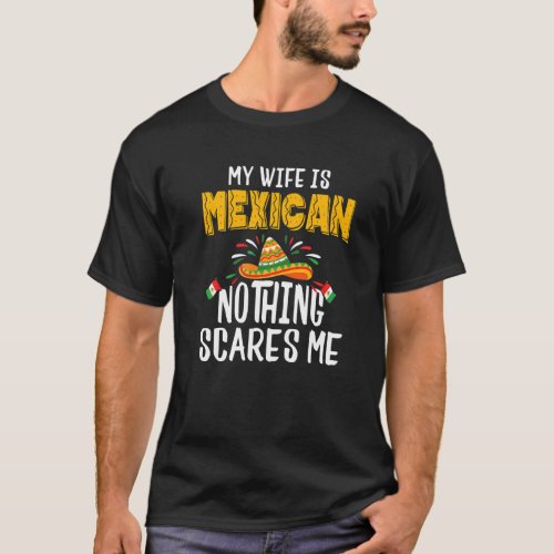 My Wife Is Mexican Nothing Scares Me Funny Mexican T_Shirt