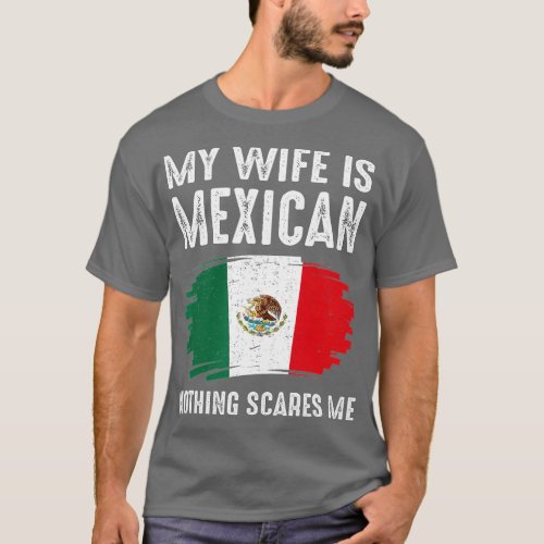 My Wife Is Mexican Nothing Scares Me Mexico Flag P T_Shirt