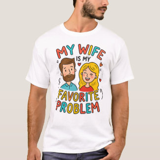 My Wife Is My Favorite Problem Funny Husband Quote T-Shirt