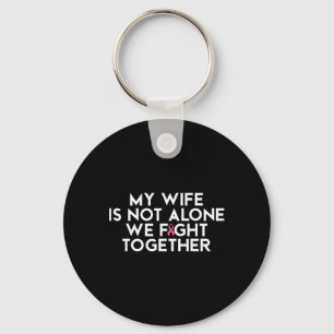 My Wife Is Not Alone We Fight Together Breast Canc Keychain