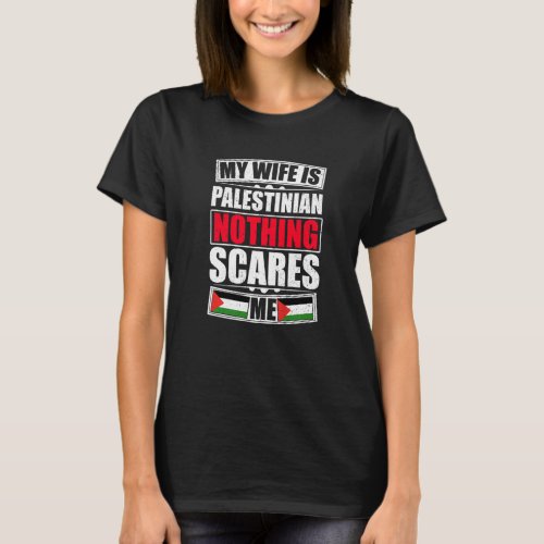 My Wife Is Palestinian Nothing Scares Me Palestine T_Shirt