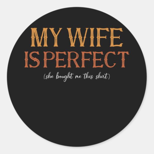 My Wife is Perfect She Bought Me This Funny Classic Round Sticker