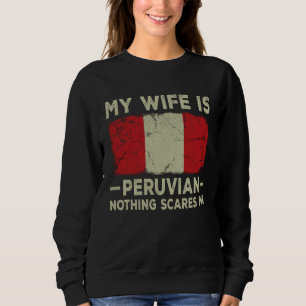 My Wife is Peruvian Nothing Scares Me Husband Sweatshirt