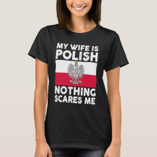 My wife is polish nothing scares me 2 T-Shirt