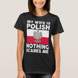 My wife is polish nothing scares me  2 T-Shirt