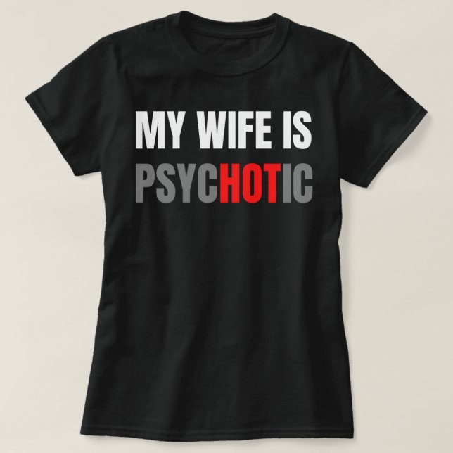 My Wife Is Psychotic T-Shirt (Design Front)