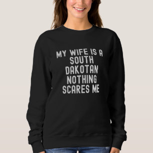 My Wife Is South Dakotan Nothing Scares Me Sweatshirt