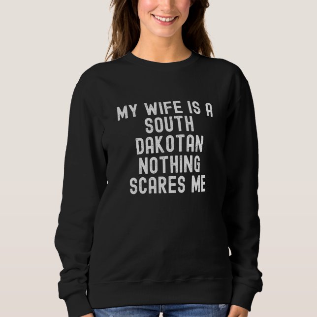My Wife Is South Dakotan Nothing Scares Me Sweatshirt (Front)