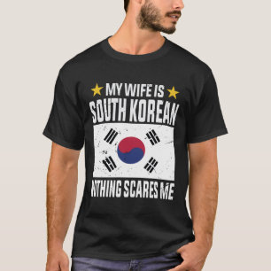 My wife is South Korean nothing scares me T-Shirt