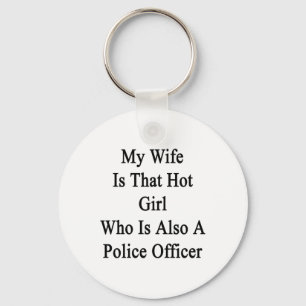 My Wife Is That Hot Girl Who Is Also A Police Offi Keychain