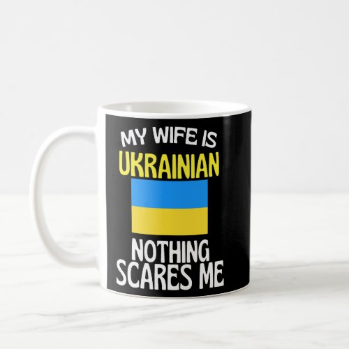My Wife Is Ukrainian Nothing Scares Me Funny Husba Coffee Mug