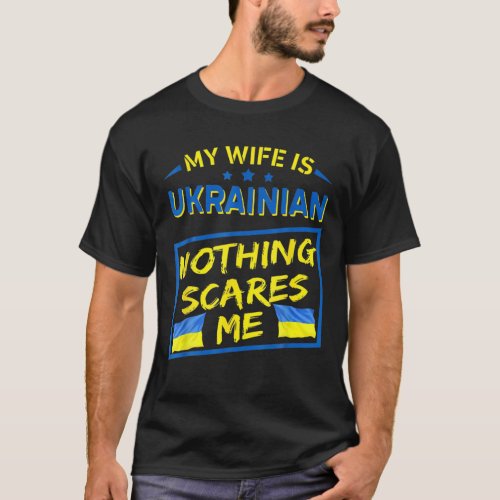 My Wife Is Ukrainian Nothing Scares Me T_Shirt