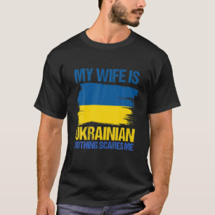 My Wife Is Ukrainian Nothing Scares Me Ukraina Pro T-Shirt