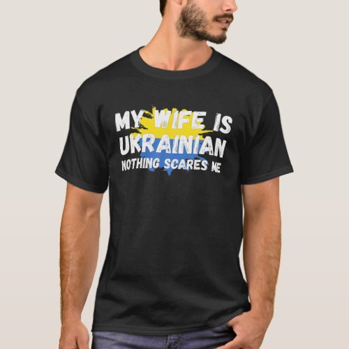 My Wife Is Ukrainian Nothing Scares Me Ukraine Pro T_Shirt