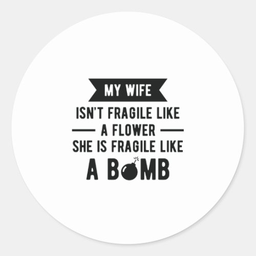 My Wife Isnt Fragile Like A Flower Funny Tee Classic Round Sticker